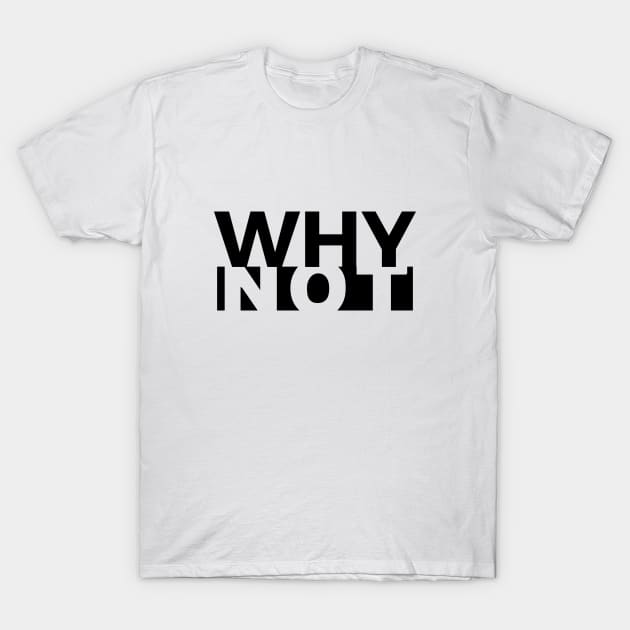 Why not? T-Shirt by NotoriousMedia